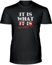 It Is What It Is / You Make It - T-Shirt